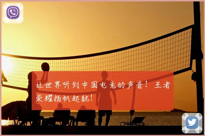 让世界听到中国电竞的声音！王者荣耀扬帆起航！