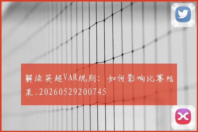解读英超VAR规则:如何影响比赛结果_20260529200745
